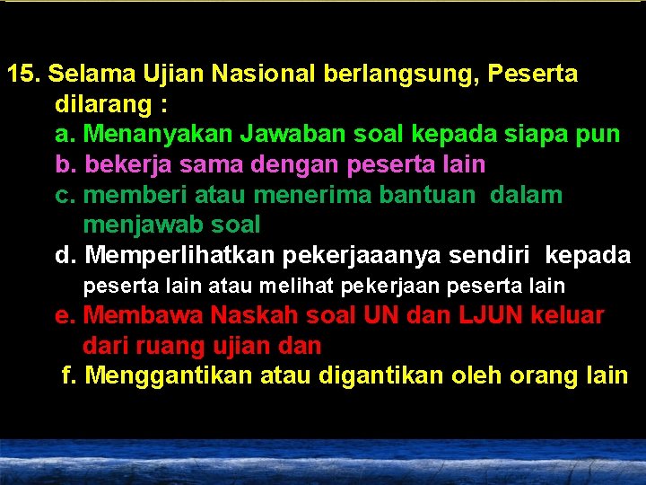 15. Selama Ujian Nasional berlangsung, Peserta dilarang : a. Menanyakan Jawaban soal kepada siapa