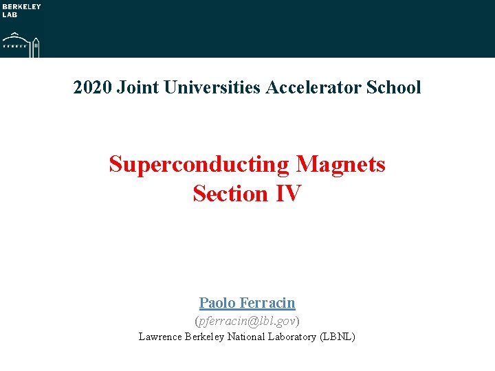 2020 Joint Universities Accelerator School Superconducting Magnets Section IV Paolo Ferracin (pferracin@lbl. gov) Lawrence