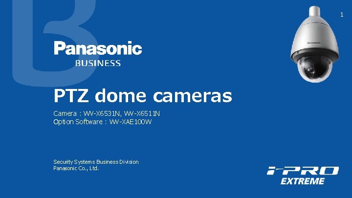 1 PTZ dome cameras Camera : WV-X 6531 N, WV-X 6511 N Option Software