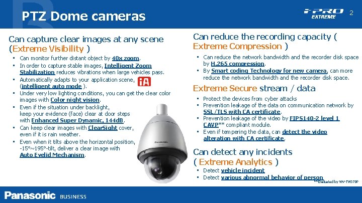 PTZ Dome cameras Can capture clear images at any scene (Extreme Visibility ) •