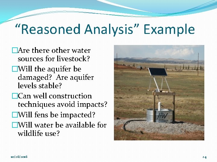 “Reasoned Analysis” Example �Are there other water sources for livestock? �Will the aquifer be