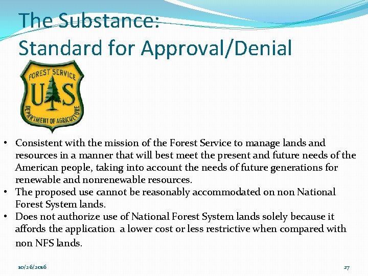 The Substance: Standard for Approval/Denial • Consistent with the mission of the Forest Service