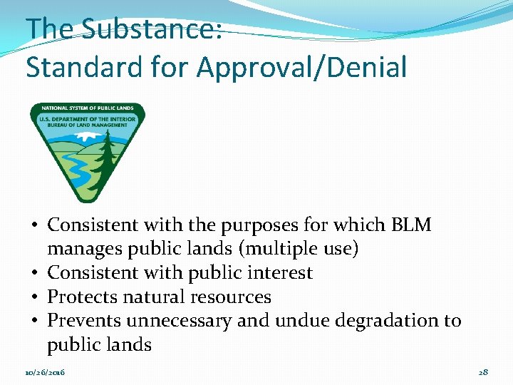 The Substance: Standard for Approval/Denial • Consistent with the purposes for which BLM manages
