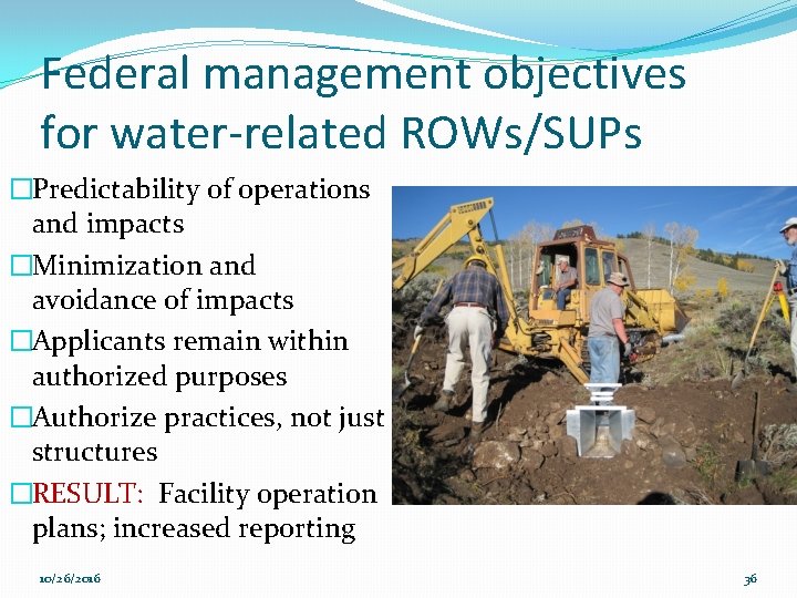 Federal management objectives for water-related ROWs/SUPs �Predictability of operations and impacts �Minimization and avoidance