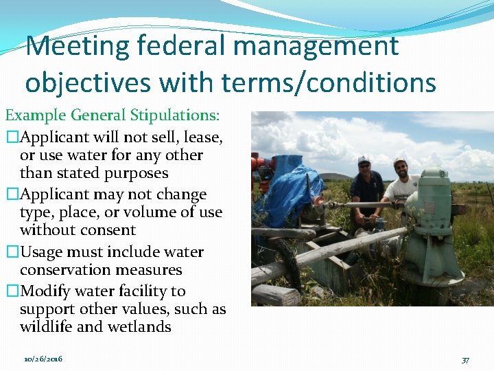 Meeting federal management objectives with terms/conditions Example General Stipulations: �Applicant will not sell, lease,