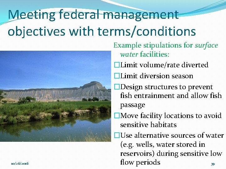 Meeting federal management objectives with terms/conditions 10/26/2016 Example stipulations for surface water facilities: �Limit