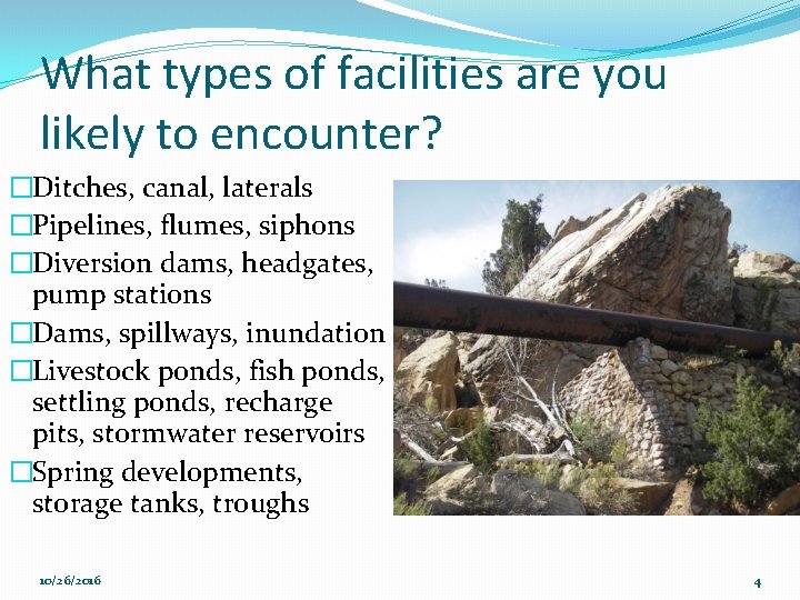 What types of facilities are you likely to encounter? �Ditches, canal, laterals �Pipelines, flumes,