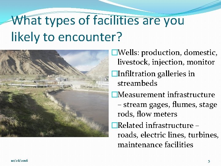 What types of facilities are you likely to encounter? �Wells: production, domestic, livestock, injection,