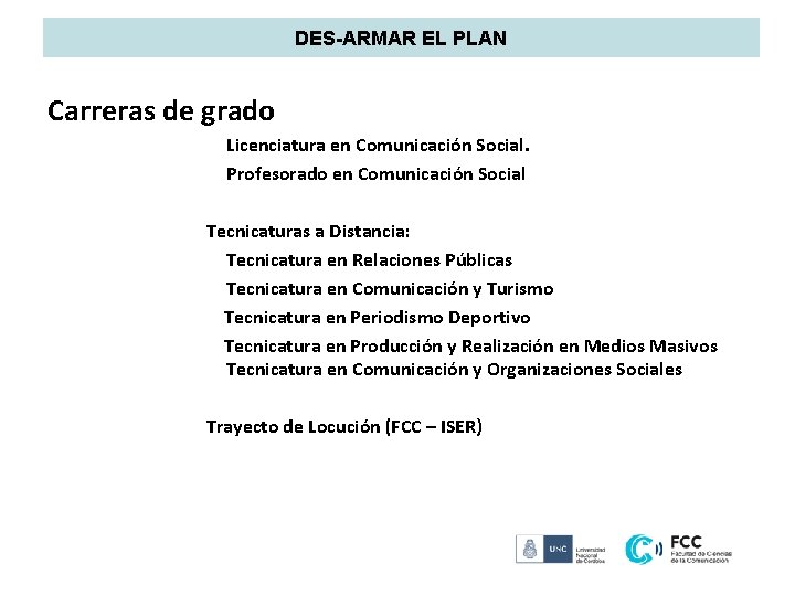 DES-ARMAR EL PLAN Carreras de grado Licenciatura en Comunicación Social. Profesorado en Comunicación Social