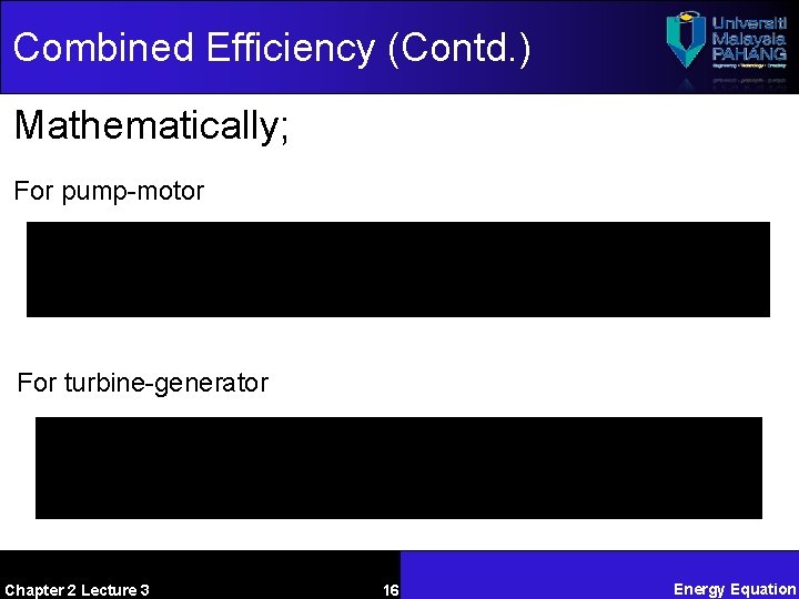 Combined Efficiency (Contd. ) Mathematically; For pump-motor For turbine-generator Chapter 2 Lecture 3 16
