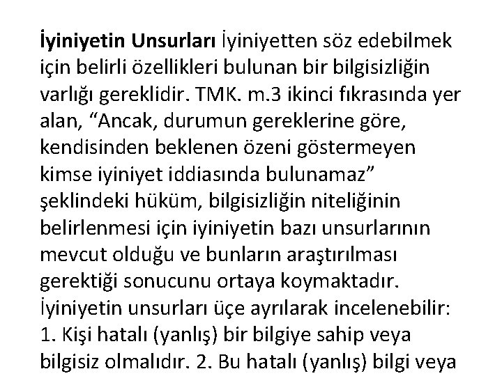 İyiniyetin Unsurları İyiniyetten söz edebilmek için belirli özellikleri bulunan bir bilgisizliğin varlığı gereklidir. TMK.