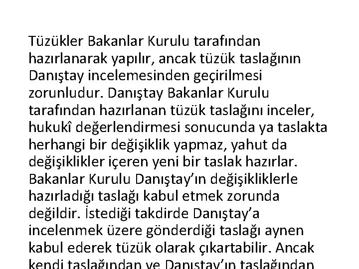 Tüzükler Bakanlar Kurulu tarafından hazırlanarak yapılır, ancak tüzük taslağının Danıştay incelemesinden geçirilmesi zorunludur. Danıştay