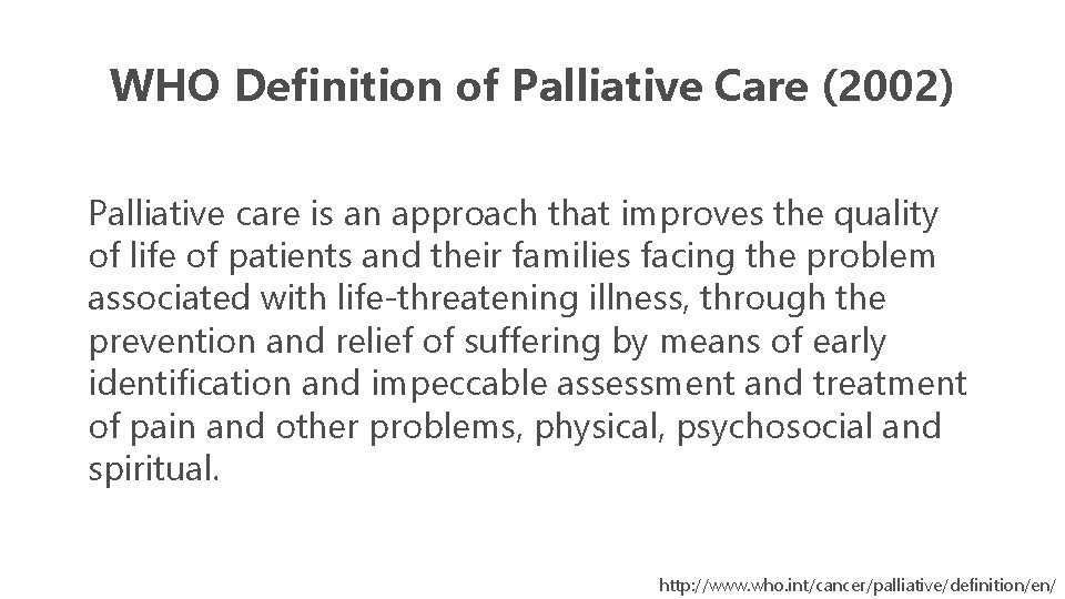 WHO Definition of Palliative Care (2002) Palliative care is an approach that improves the