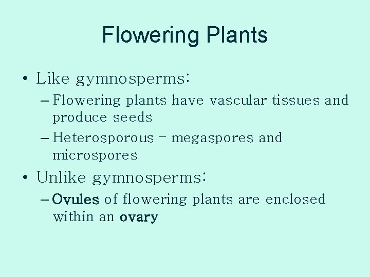 Flowering Plants • Like gymnosperms: – Flowering plants have vascular tissues and produce seeds