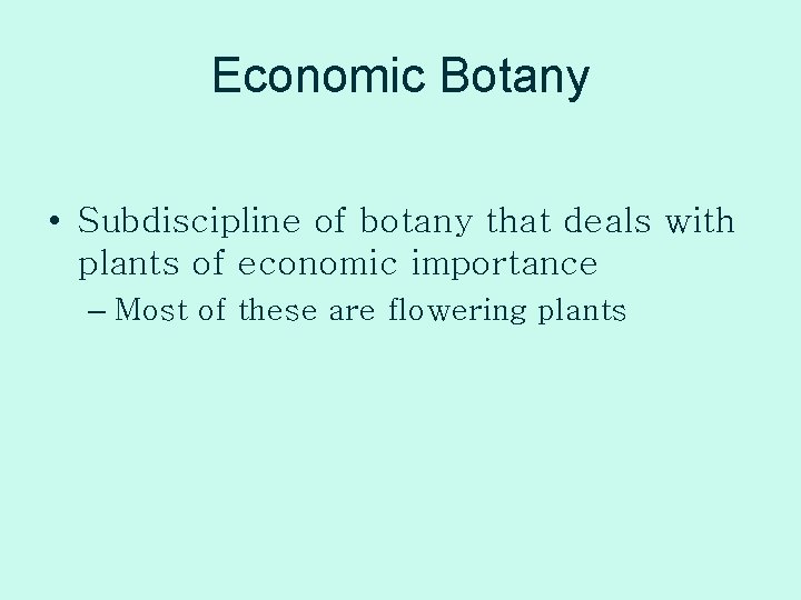Economic Botany • Subdiscipline of botany that deals with plants of economic importance –