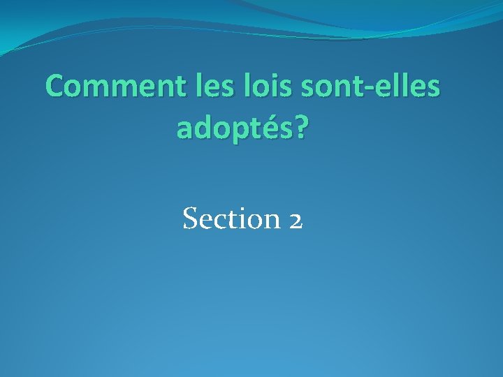 Comment les lois sont-elles adoptés? Section 2 