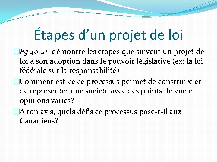 Étapes d’un projet de loi �Pg 40 -41 - démontre les étapes que suivent