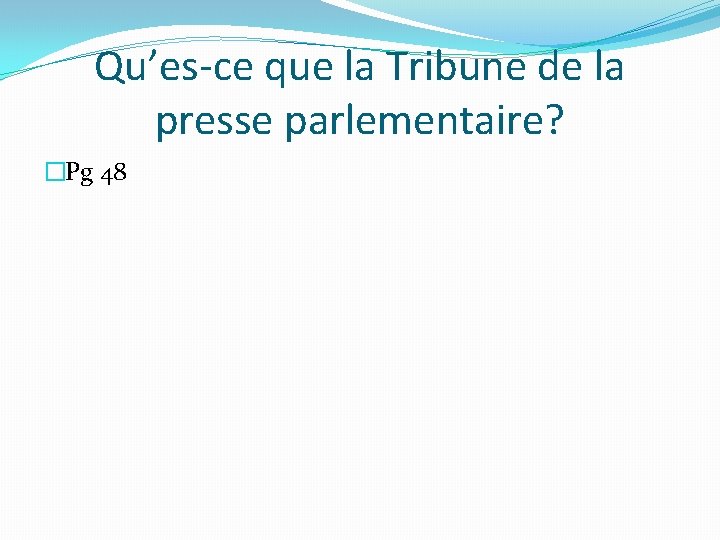 Qu’es-ce que la Tribune de la presse parlementaire? �Pg 48 