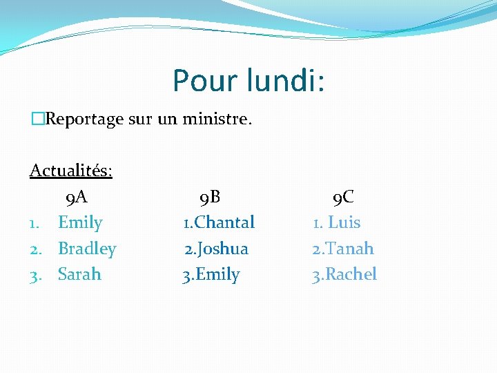 Pour lundi: �Reportage sur un ministre. Actualités: 9 A 1. Emily 2. Bradley 3.