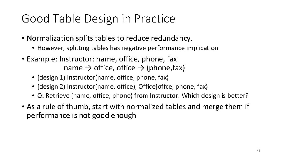 Good Table Design in Practice • Normalization splits tables to reduce redundancy. • However,