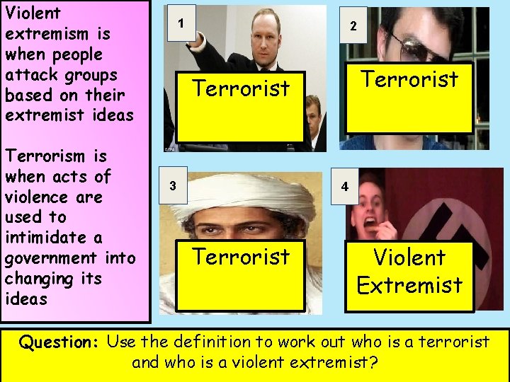 Violent extremism is when people attack groups based on their extremist ideas Terrorism is