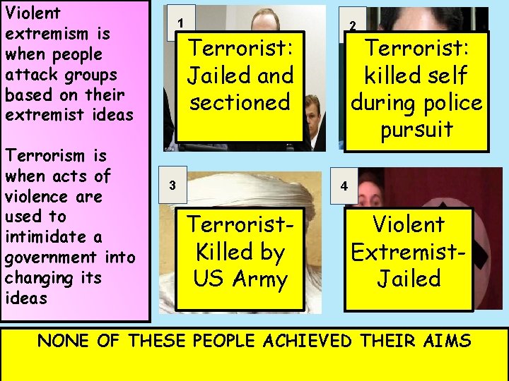 Violent extremism is when people attack groups based on their extremist ideas Terrorism is