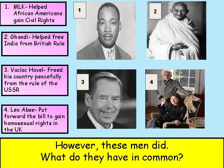 1. MLK- Helped African Americans gain Civil Rights 1 2 2. Ghandi- Helped free