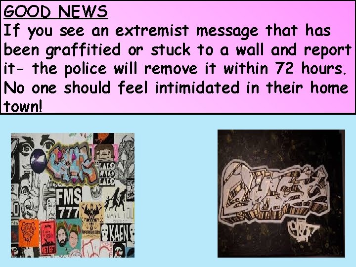 GOOD NEWS If you see an extremist message that has been graffitied or stuck