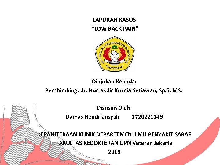 LAPORAN KASUS “LOW BACK PAIN” Diajukan Kepada: Pembimbing: dr. Nurtakdir Kurnia Setiawan, Sp. S,