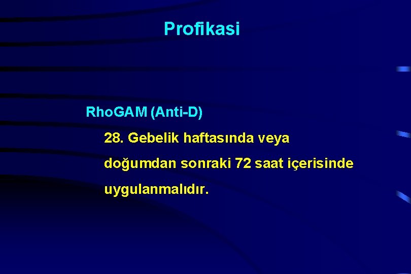 Profikasi Rho. GAM (Anti-D) 28. Gebelik haftasında veya doğumdan sonraki 72 saat içerisinde uygulanmalıdır.