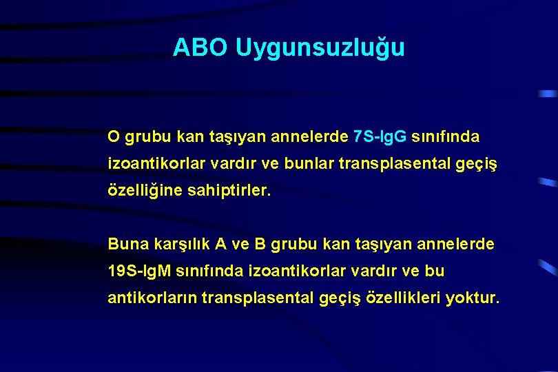 ABO Uygunsuzluğu O grubu kan taşıyan annelerde 7 S-Ig. G sınıfında izoantikorlar vardır ve