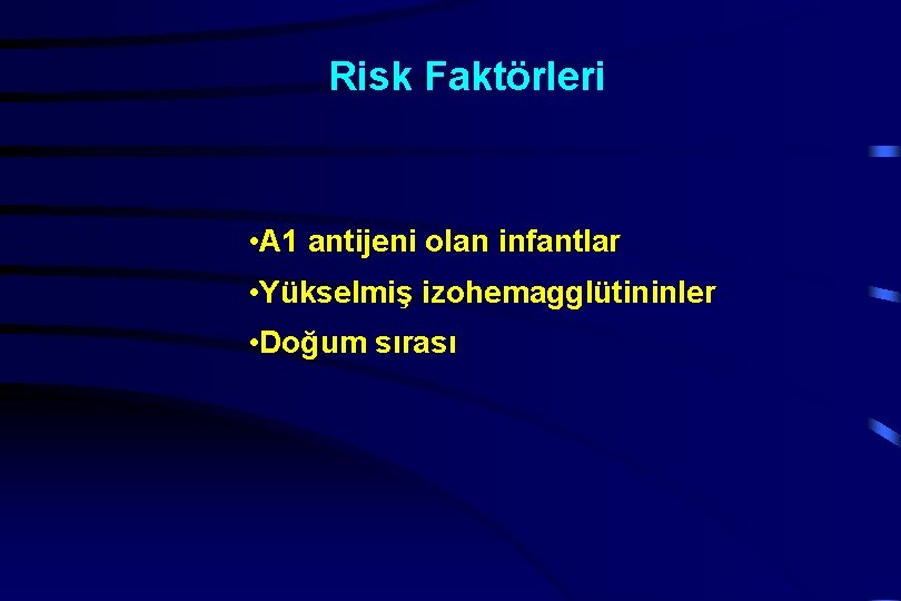 Risk Faktörleri • A 1 antijeni olan infantlar • Yükselmiş izohemagglütininler • Doğum sırası