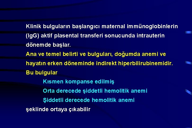 Klinik bulguların başlangıcı maternal immünoglobinlerin (Ig. G) aktif plasental transferi sonucunda intrauterin dönemde başlar.