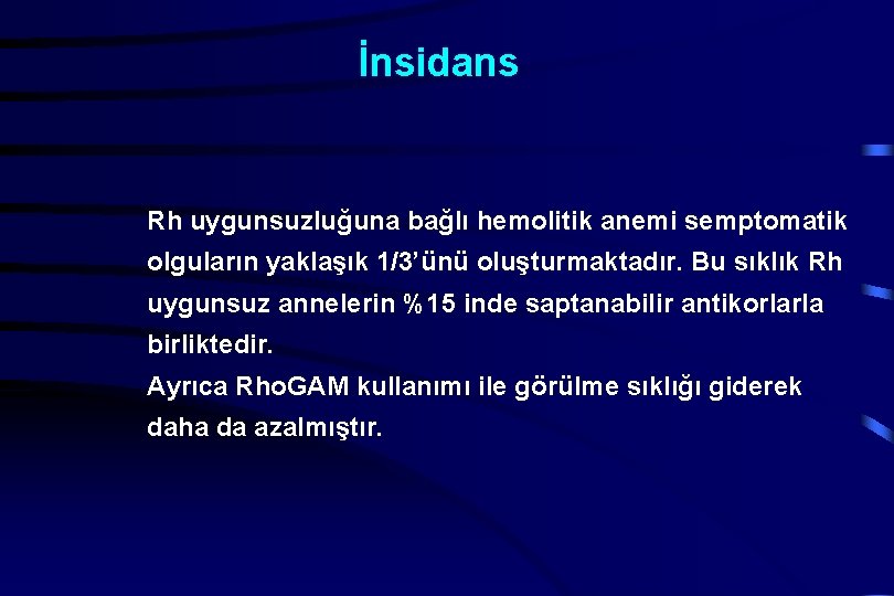 İnsidans Rh uygunsuzluğuna bağlı hemolitik anemi semptomatik olguların yaklaşık 1/3’ünü oluşturmaktadır. Bu sıklık Rh