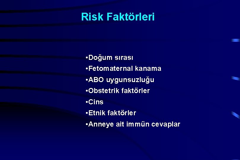 Risk Faktörleri • Doğum sırası • Fetomaternal kanama • ABO uygunsuzluğu • Obstetrik faktörler