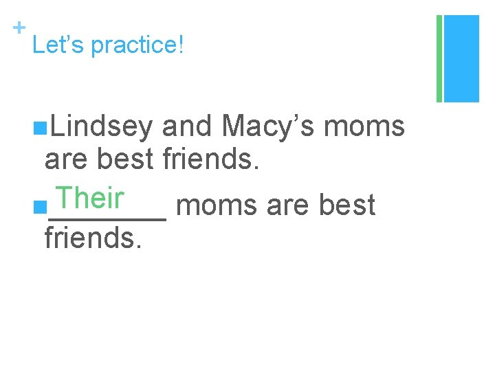 + Let’s practice! n. Lindsey and Macy’s moms are best friends. Their n_______ moms