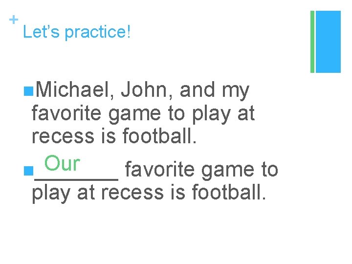 + Let’s practice! n. Michael, John, and my favorite game to play at recess