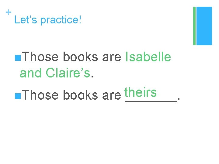 + Let’s practice! n. Those books are Isabelle and Claire’s. n. Those books are