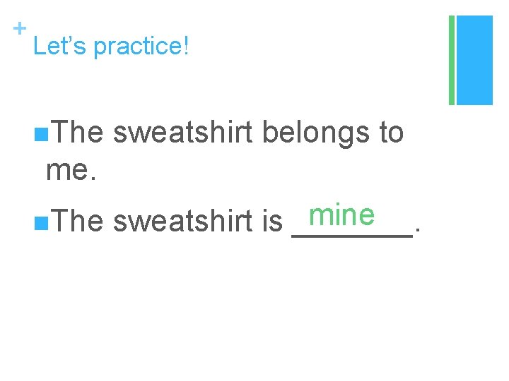 + Let’s practice! n. The sweatshirt belongs to me. n. The mine sweatshirt is