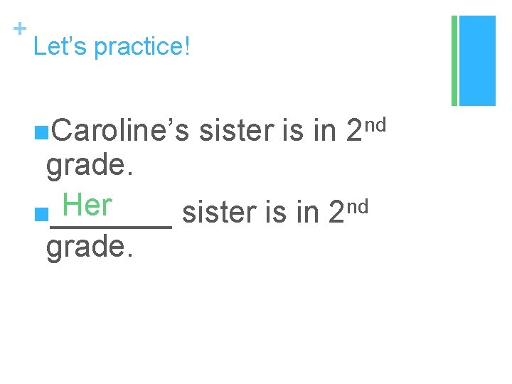 + Let’s practice! n. Caroline’s sister is in 2 nd grade. nd Her n_______