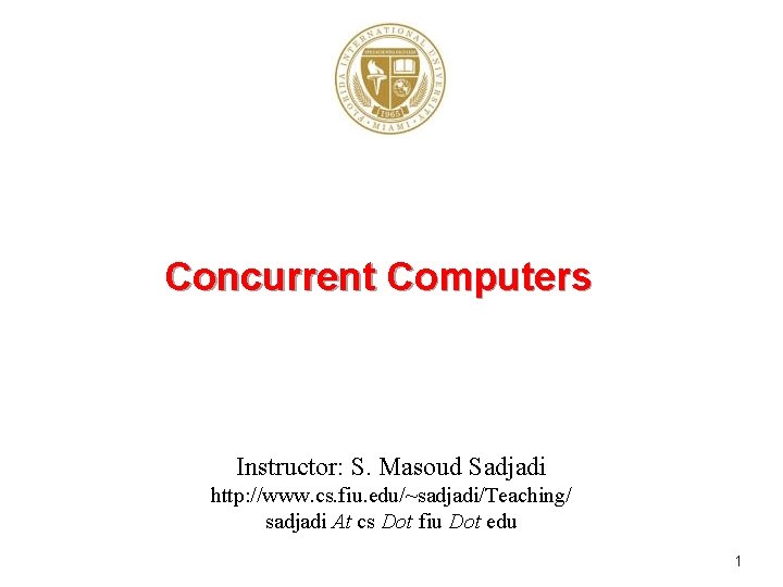 Concurrent Computers Instructor: S. Masoud Sadjadi http: //www. cs. fiu. edu/~sadjadi/Teaching/ sadjadi At cs