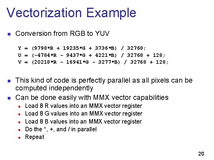 Vectorization Example n Conversion from RGB to YUV Y = (9798*R + 19235*G +