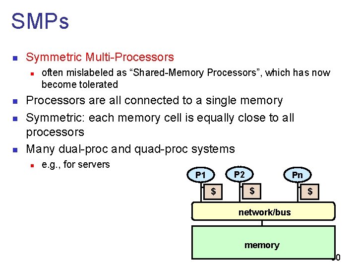 SMPs n Symmetric Multi-Processors n n often mislabeled as “Shared-Memory Processors”, which has now