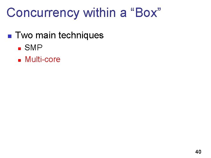 Concurrency within a “Box” n Two main techniques n n SMP Multi-core 40 