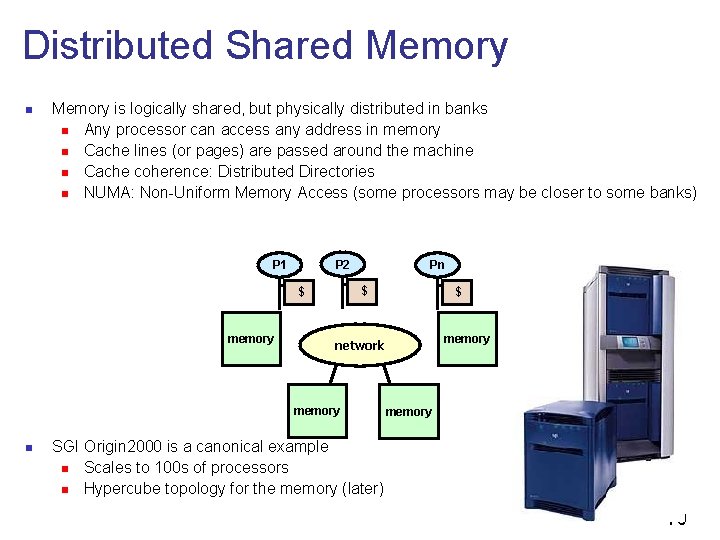 Distributed Shared Memory n Memory is logically shared, but physically distributed in banks n