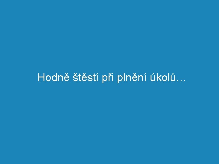 Hodně štěstí při plnění úkolů… Počítačová cvičení z předmětu Datové sklady pro FP 11