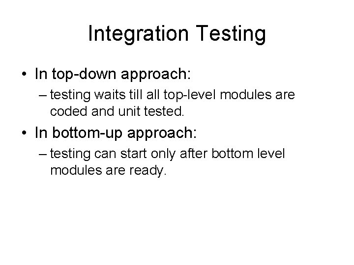Integration Testing • In top-down approach: – testing waits till all top-level modules are