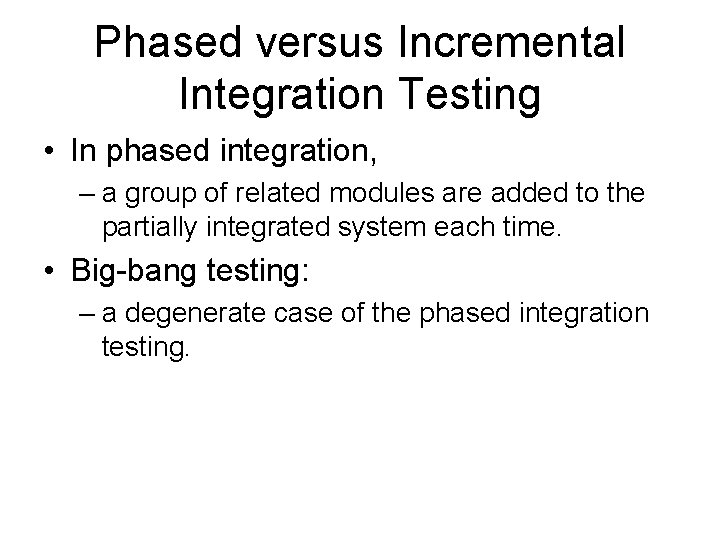 Phased versus Incremental Integration Testing • In phased integration, – a group of related