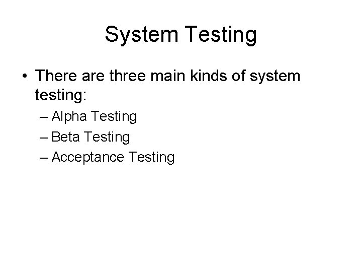 System Testing • There are three main kinds of system testing: – Alpha Testing