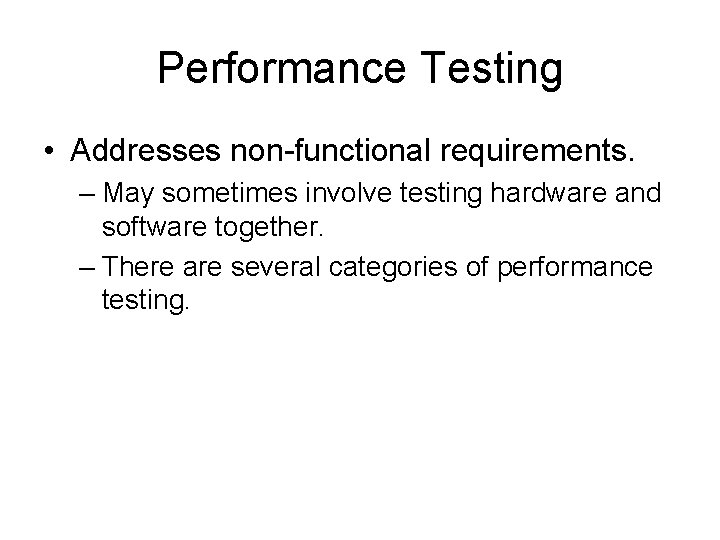 Performance Testing • Addresses non-functional requirements. – May sometimes involve testing hardware and software